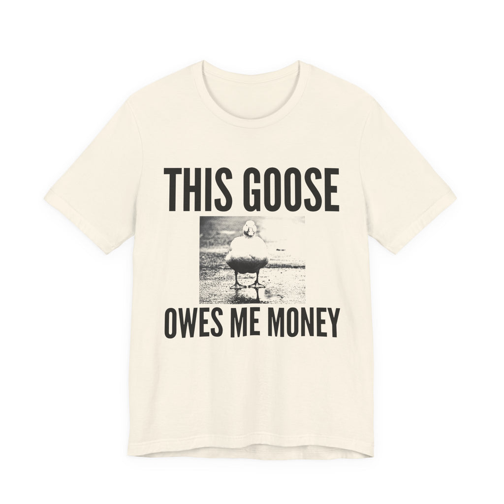 This Goose Owes Me Money — Natural tee, front