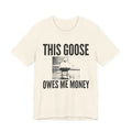 This Goose Owes Me Money — Natural tee, front