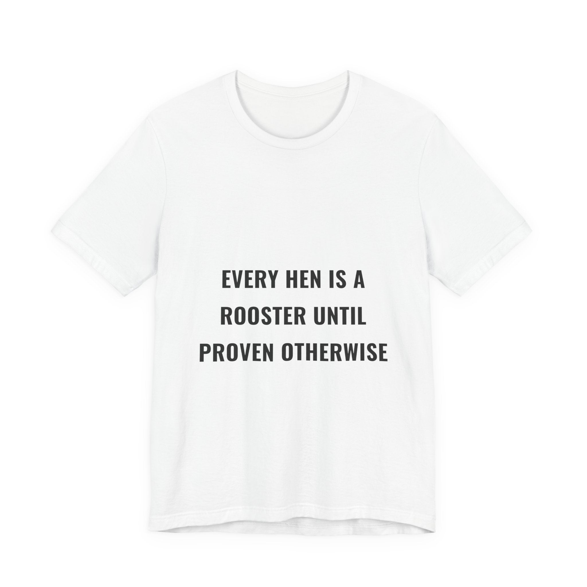 Every Hen Is A Rooster Until Proven Otherwise Tee