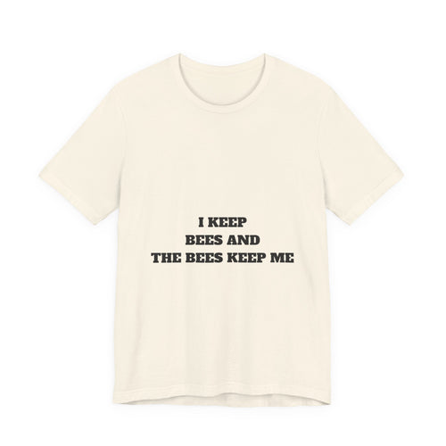 I Keep Bees And The Bees Keep Me Tee