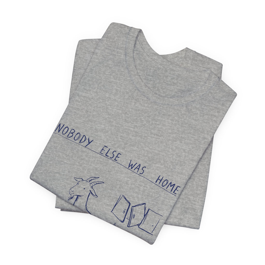 Nobody Else Was Home Tee