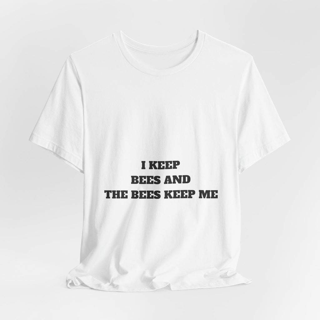 I Keep Bees And The Bees Keep Me Tee