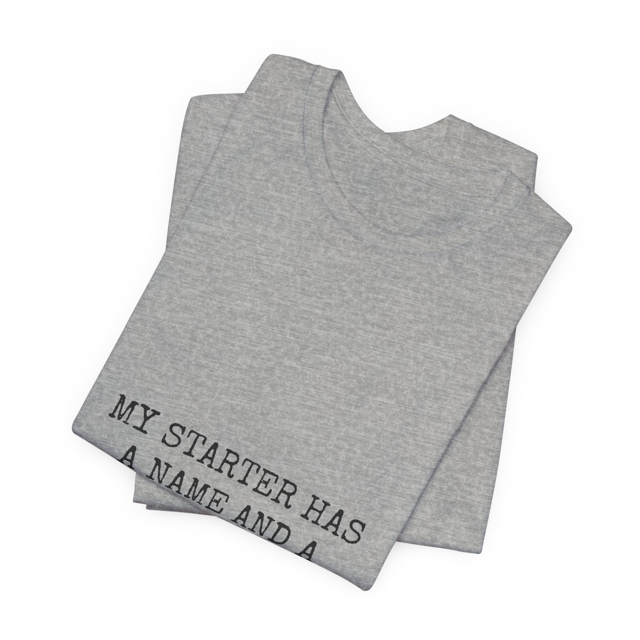 My Starter Has A Name And A Feeding Schedule Tee