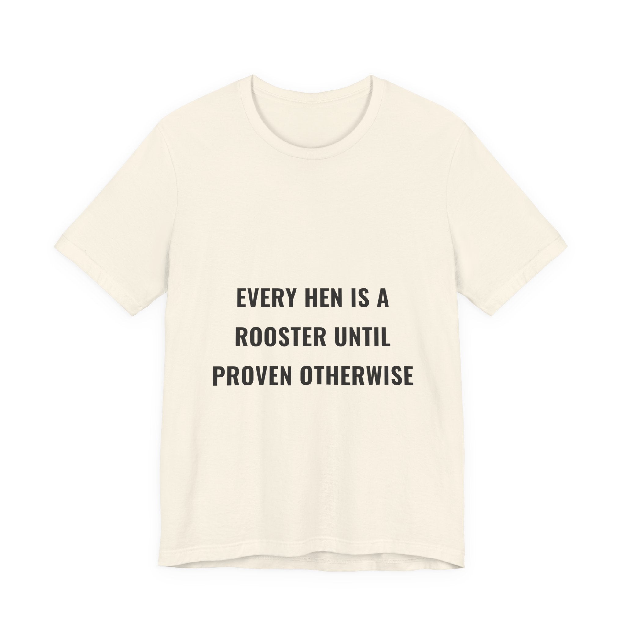Every Hen Is A Rooster Until Proven Otherwise Tee
