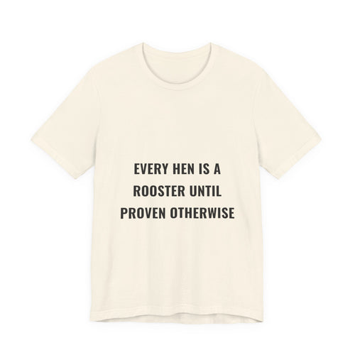 Every Hen Is A Rooster Until Proven Otherwise Tee