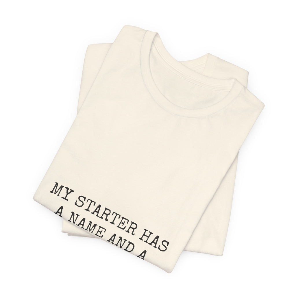 My Starter Has A Name And A Feeding Schedule Tee