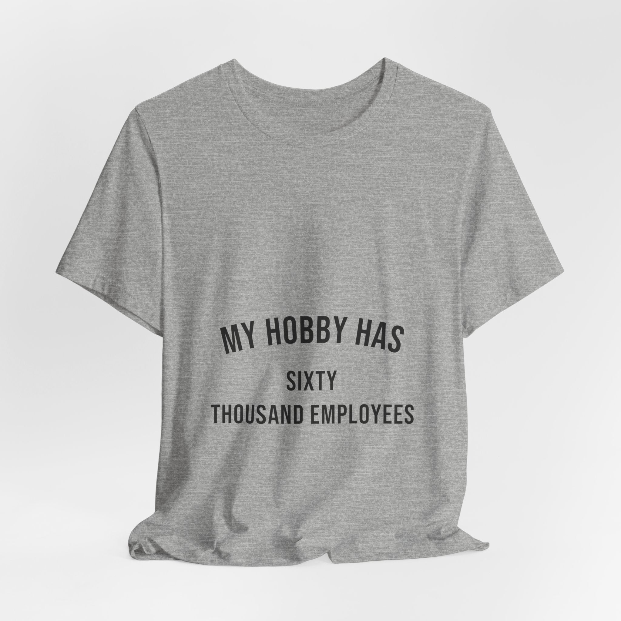 My Hobby Has Sixty Thousand Employees Tee