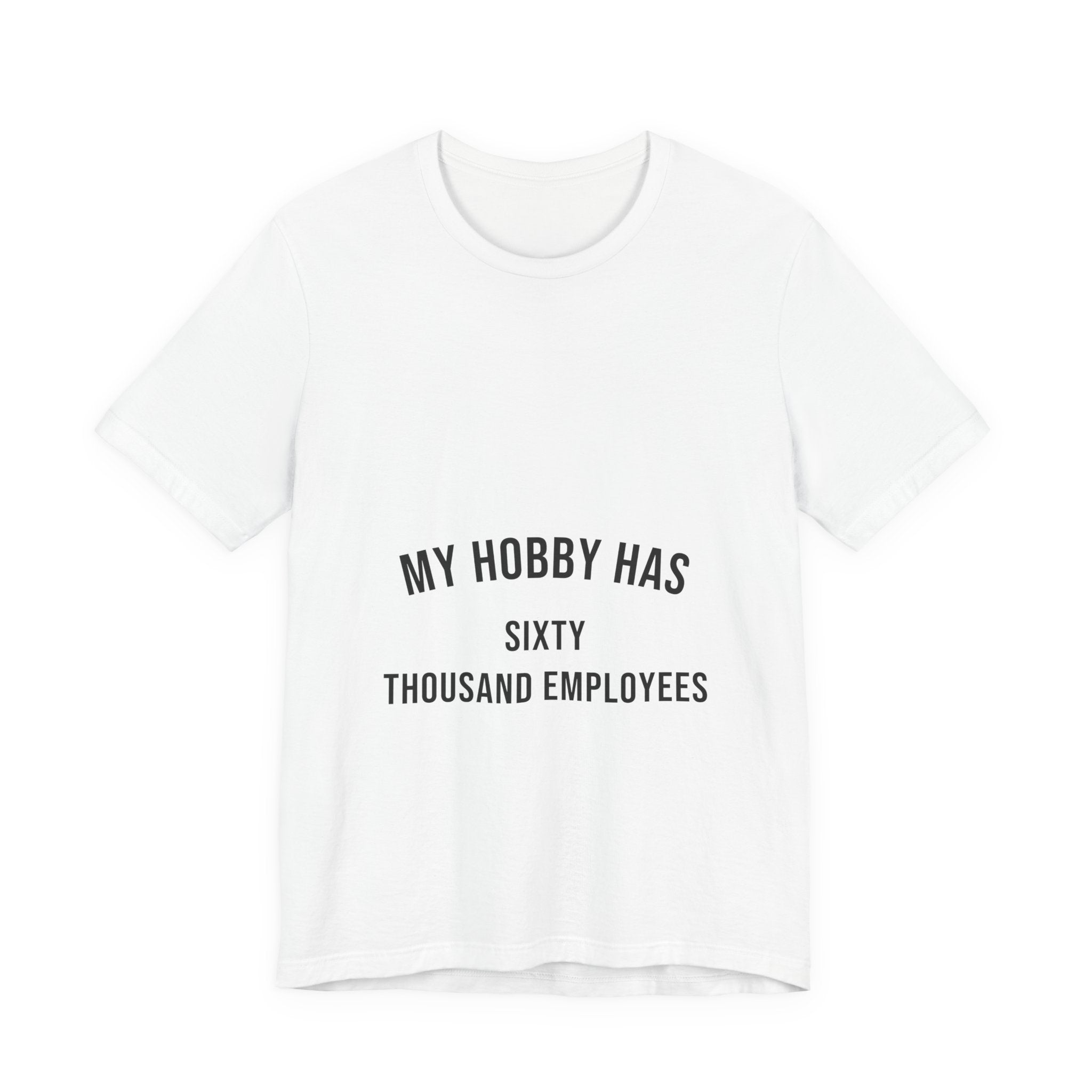 My Hobby Has Sixty Thousand Employees Tee