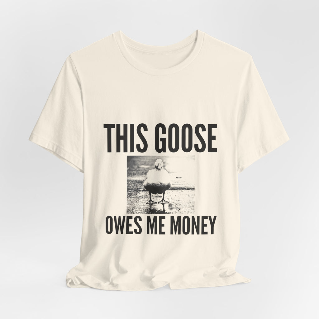 This Goose Owes Me Money Tee