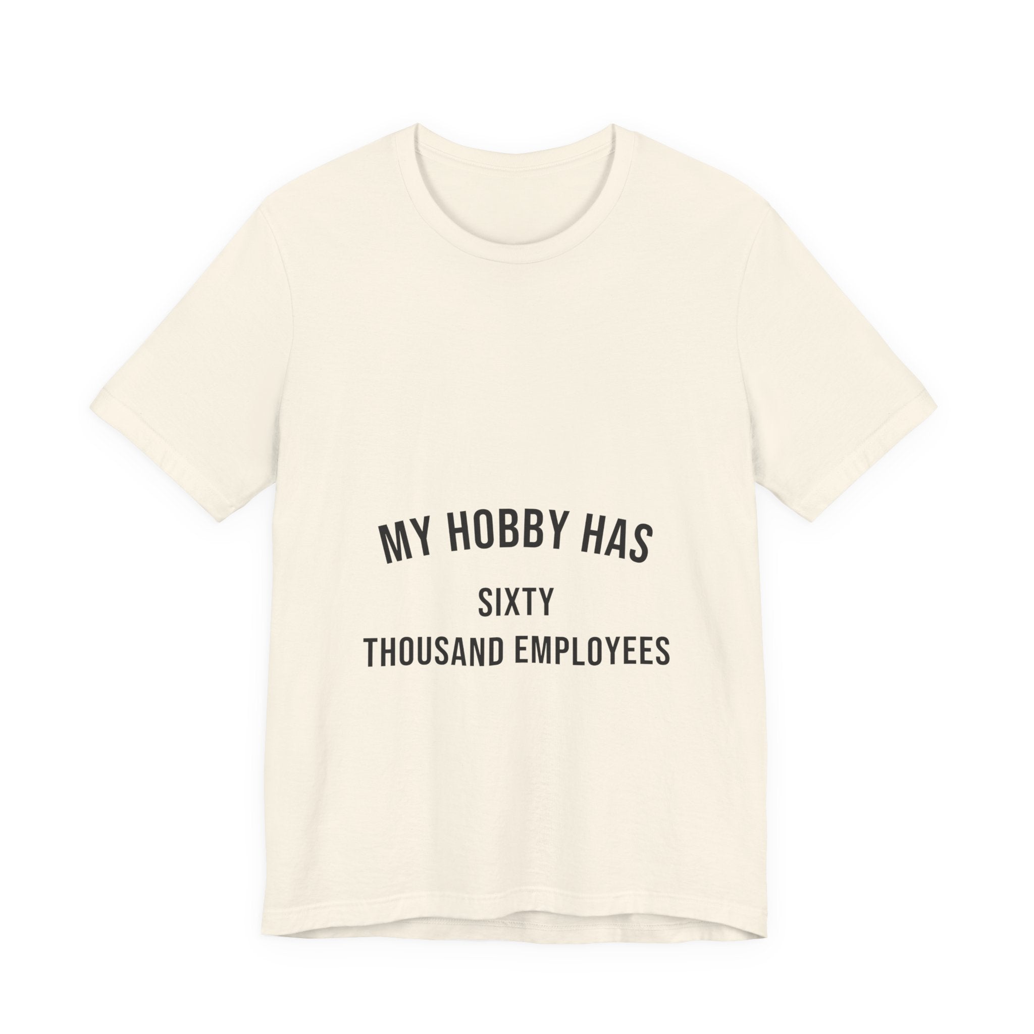My Hobby Has Sixty Thousand Employees Tee