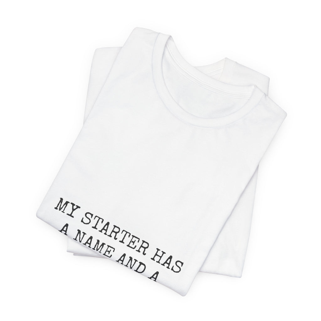 My Starter Has A Name And A Feeding Schedule Tee