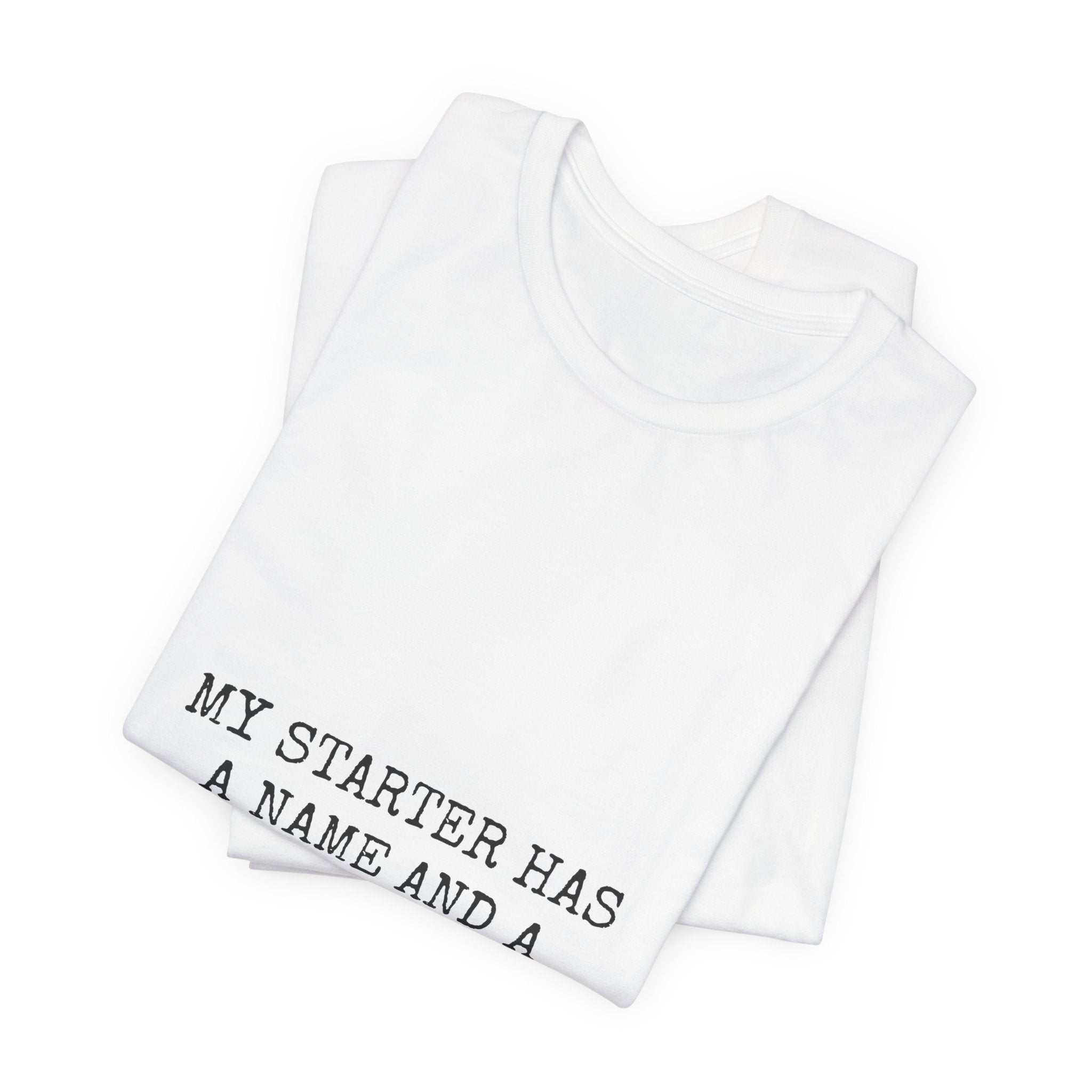 My Starter Has A Name And A Feeding Schedule Tee