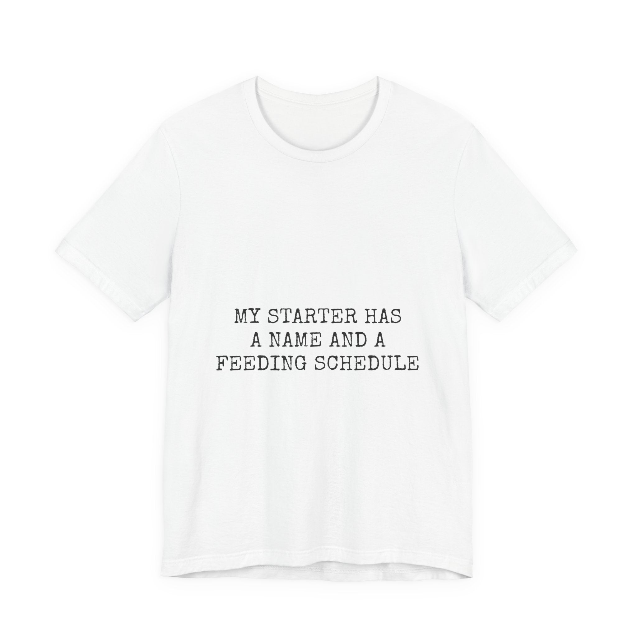 My Starter Has A Name And A Feeding Schedule Tee