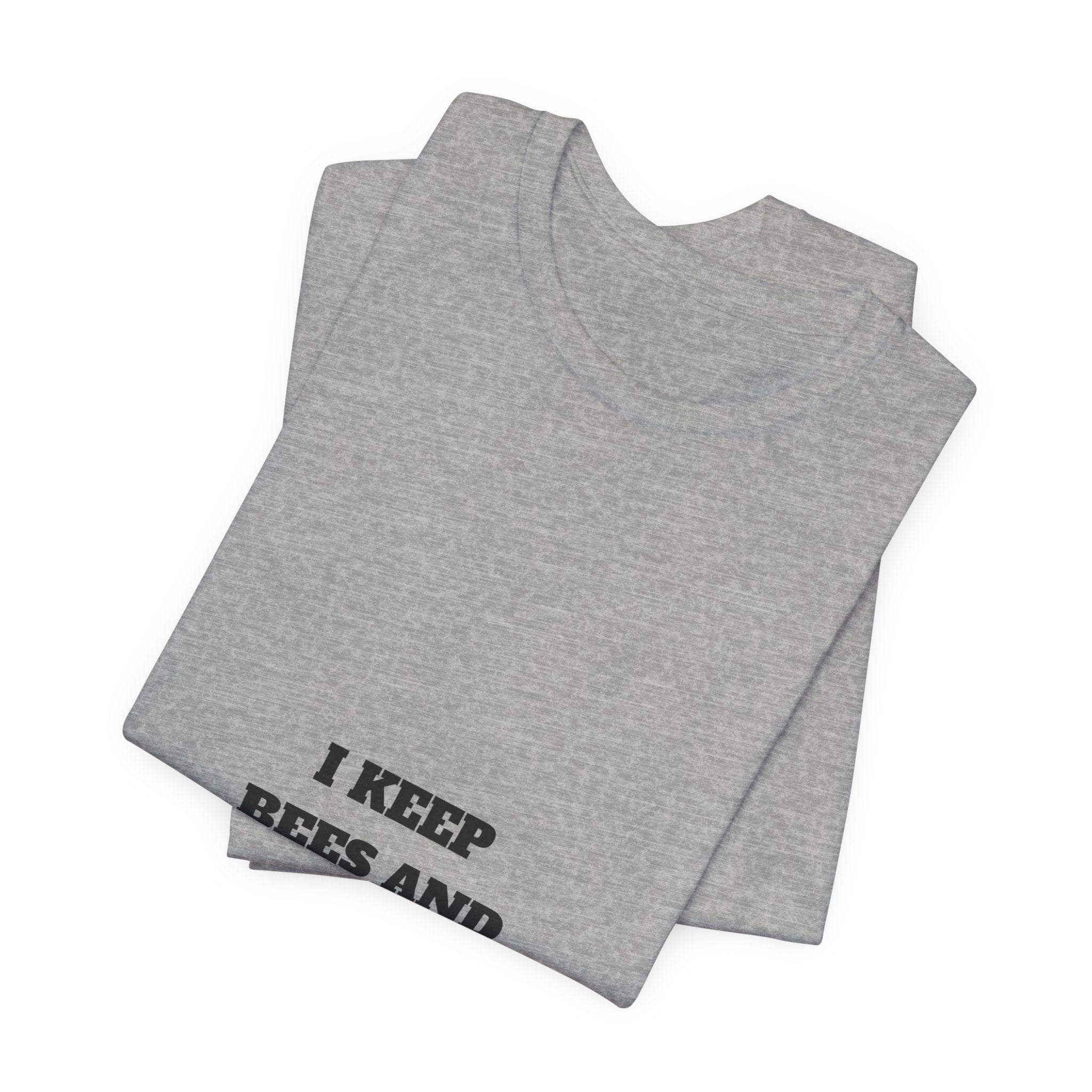 I Keep Bees And The Bees Keep Me Tee