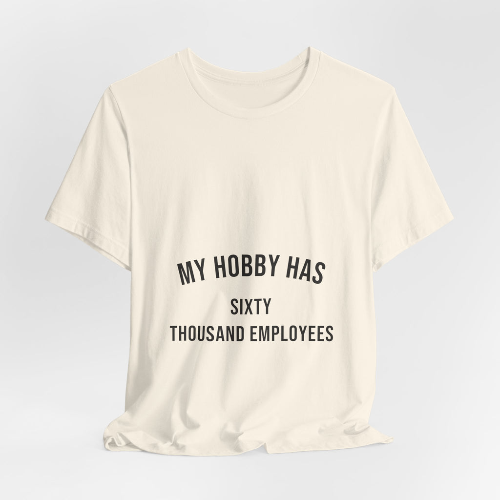 My Hobby Has Sixty Thousand Employees Tee