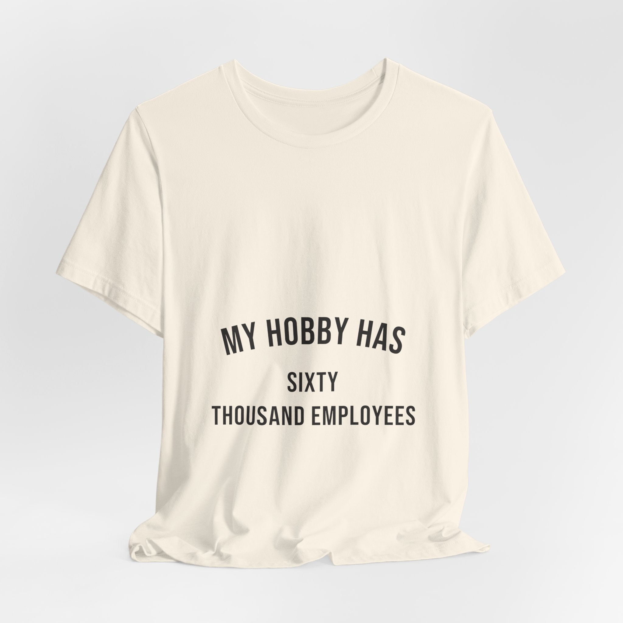 My Hobby Has Sixty Thousand Employees Tee