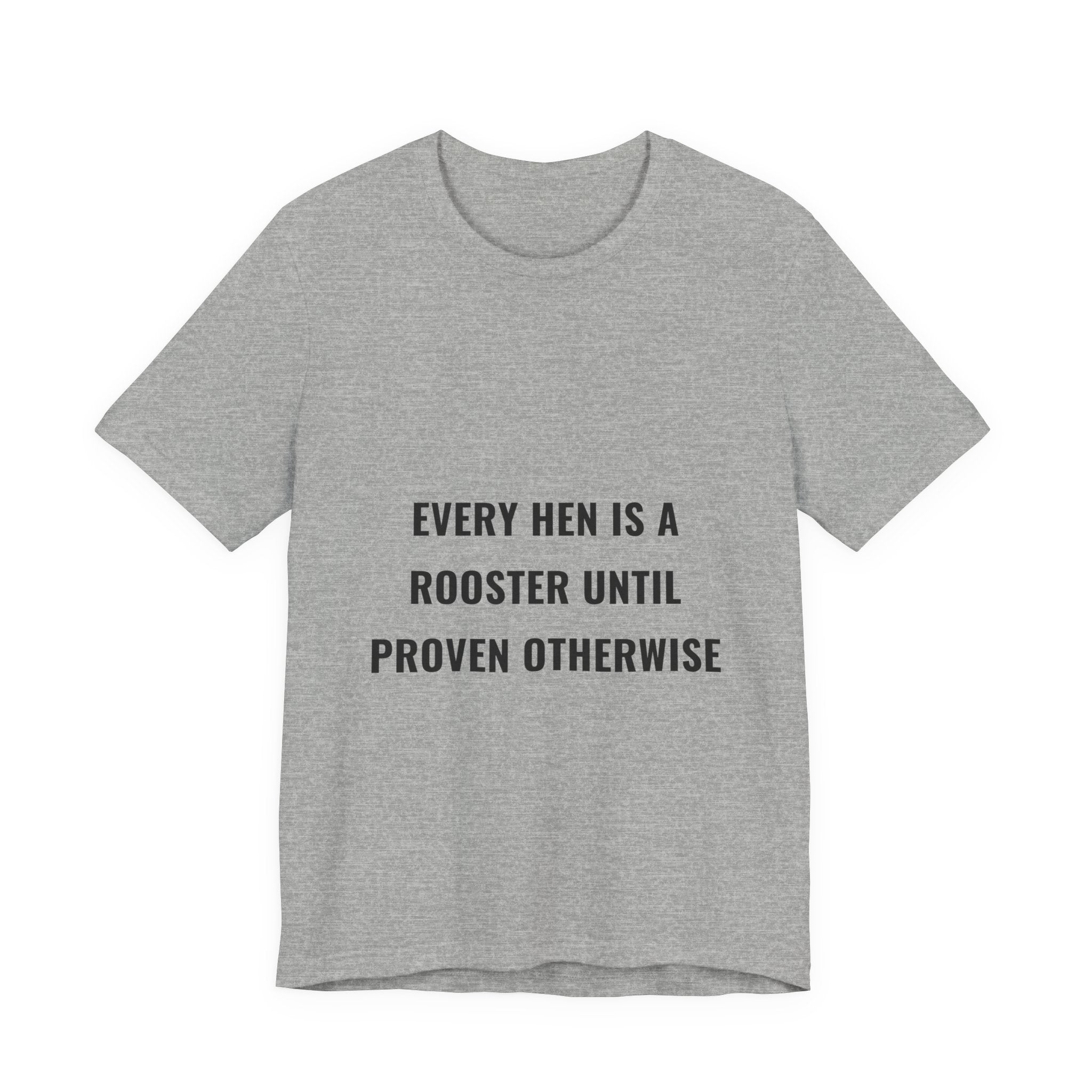 Every Hen Is A Rooster Until Proven Otherwise Tee