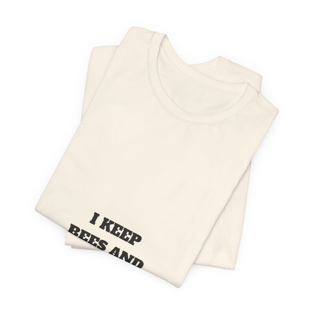I Keep Bees And The Bees Keep Me Tee