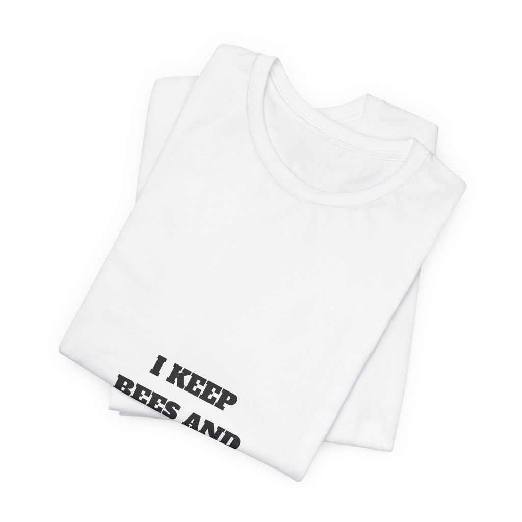 I Keep Bees And The Bees Keep Me Tee