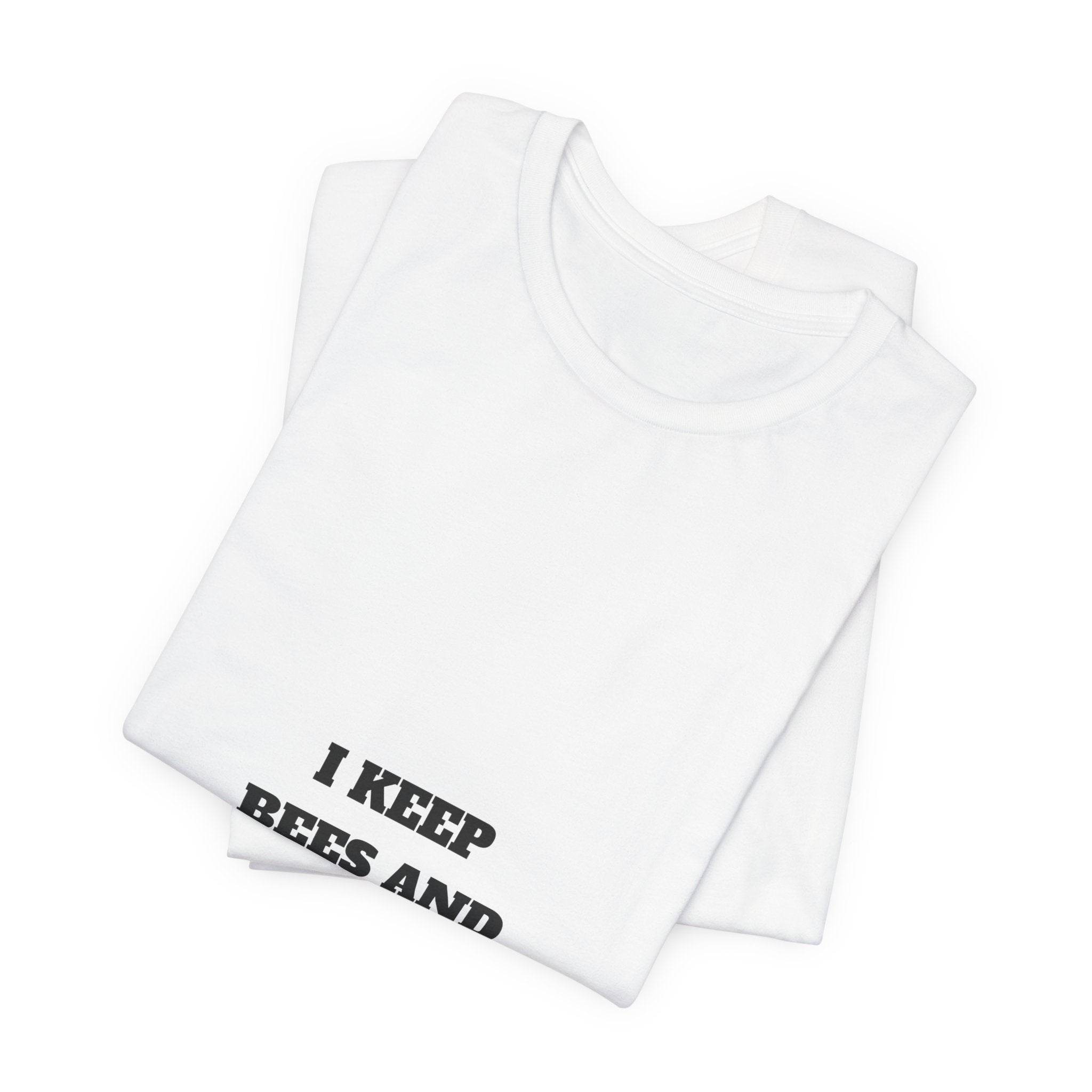 I Keep Bees And The Bees Keep Me Tee