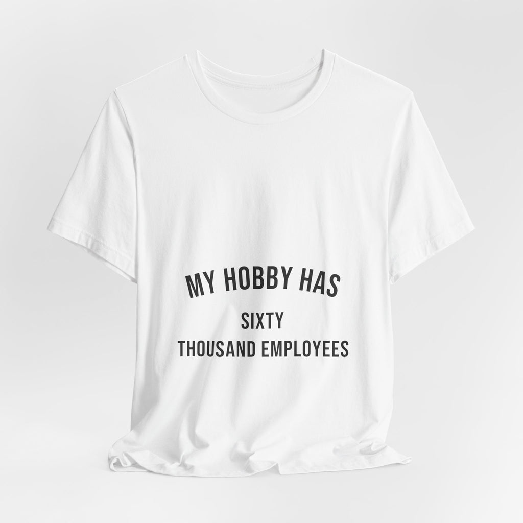 My Hobby Has Sixty Thousand Employees Tee