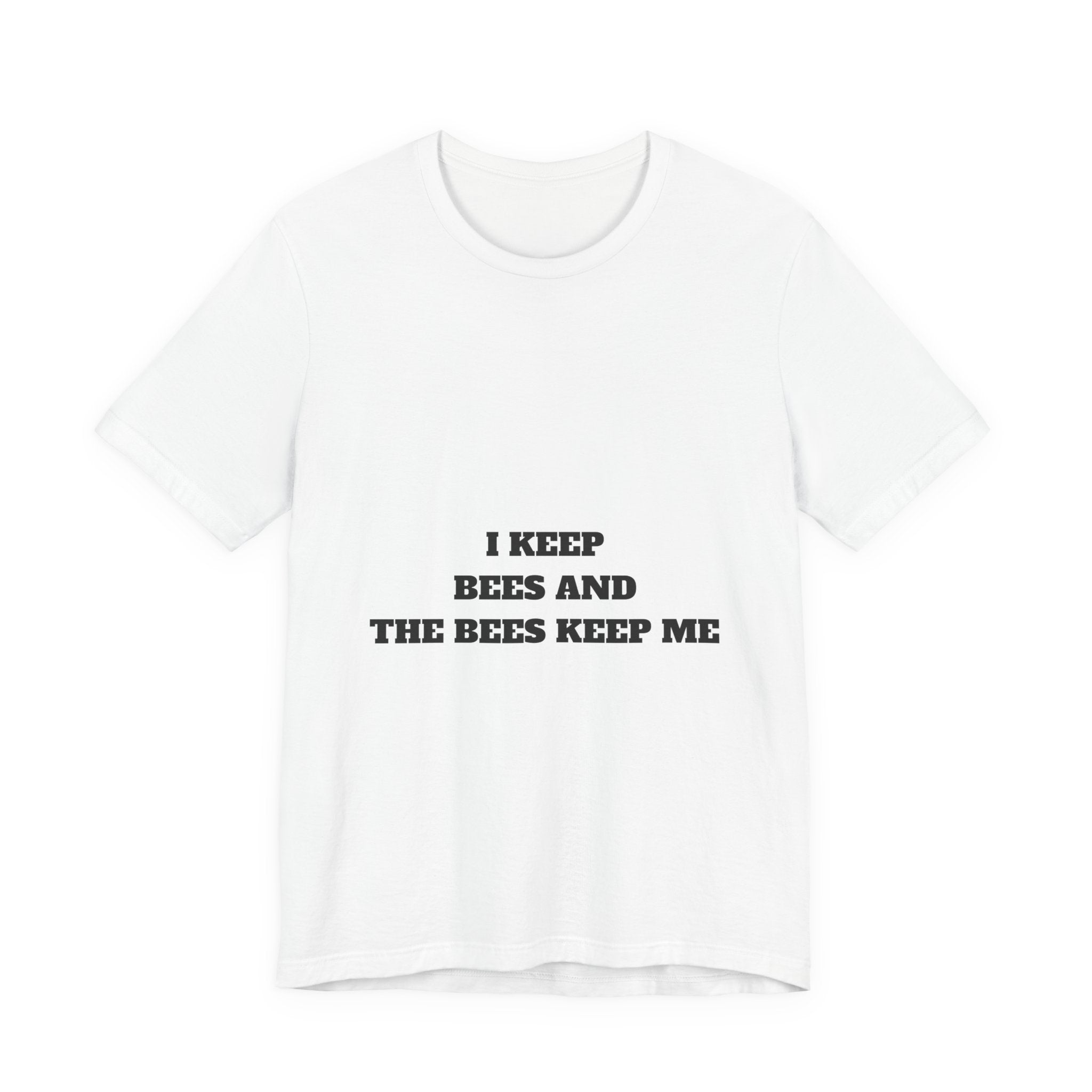 I Keep Bees And The Bees Keep Me Tee