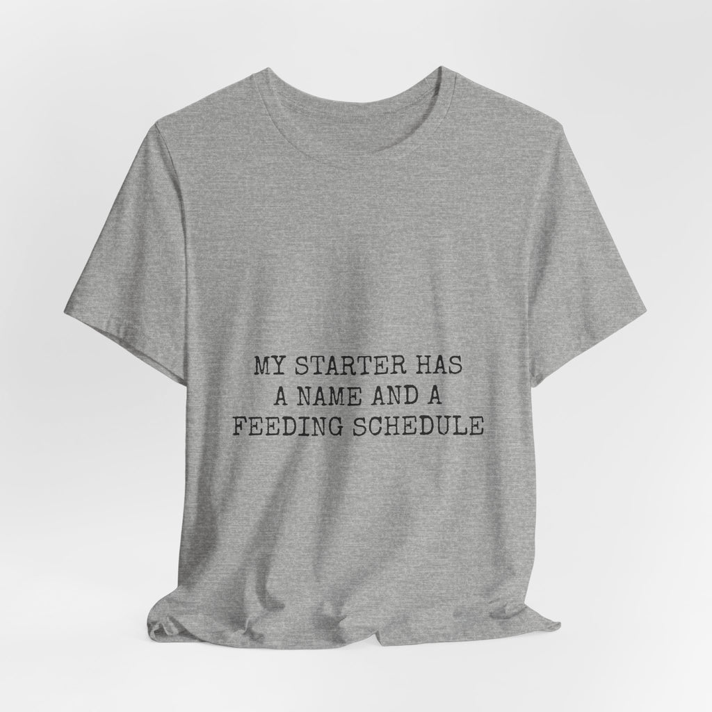 My Starter Has A Name And A Feeding Schedule Tee