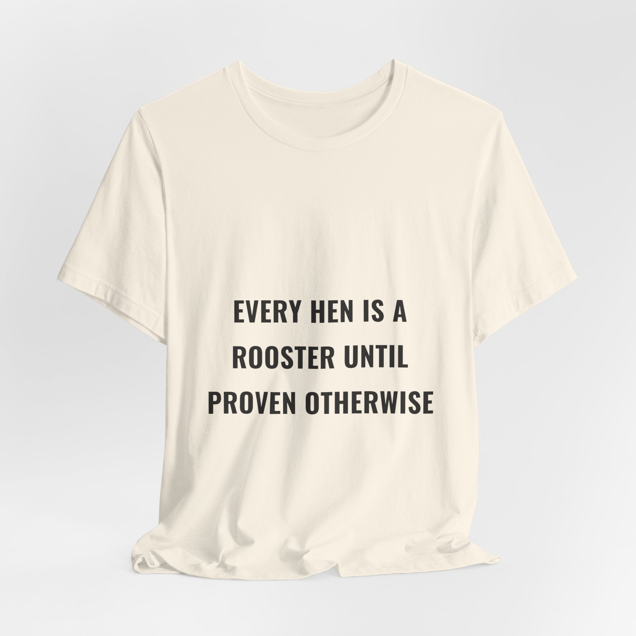 Every Hen Is A Rooster Until Proven Otherwise Tee