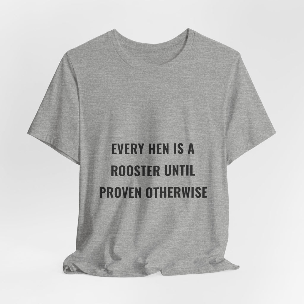 Every Hen Is A Rooster Until Proven Otherwise Tee