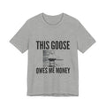 This Goose Owes Me Money Tee